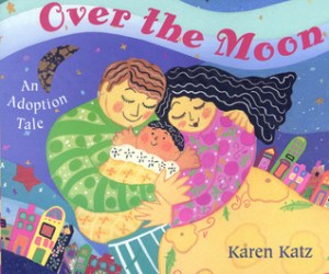 Book Review for Over the Moon—An Adoption Tale  by Karen Katz 